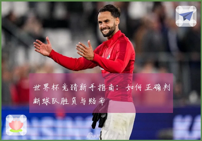 世界杯竞猜新手指南：如何正确判断球队胜负与赔率