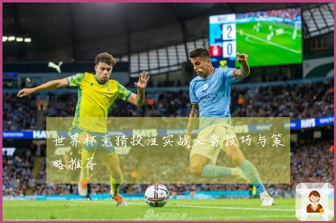 世界杯竞猜投注实战必备技巧与策略推荐