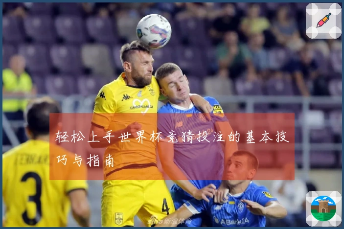 轻松上手世界杯竞猜投注的基本技巧与指南
