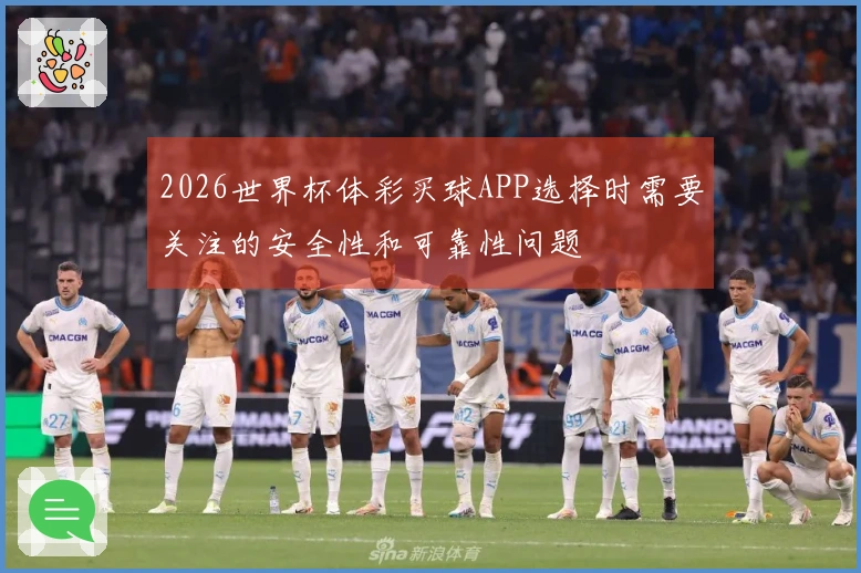 2026世界杯体彩买球APP选择时需要关注的安全性和可靠性问题